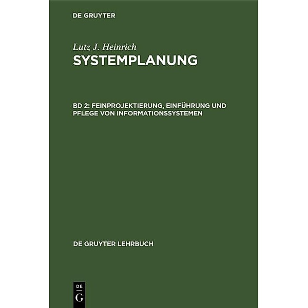 Feinprojektierung, Einführung und Pflege von Informationssystemen / De Gruyter Lehrbuch, Lutz J. Heinrich
