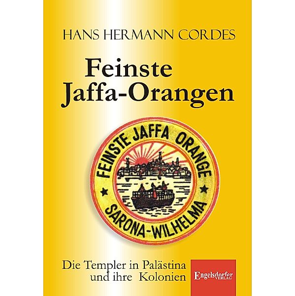 Feinste Jaffa-Orangen. Die Templer in Palästina und ihre Kolonien, Hans Hermann Cordes