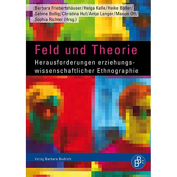 Feld und Theorie, Barbara Friebertshäuser, Helga Kelle, Heike Boller, Sabine Bollig, Christina Huf, Antje Langer, Marion Ott, Sophia Richter