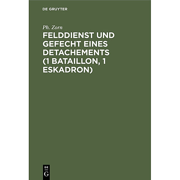 Felddienst und Gefecht eines Detachements (1 Bataillon, 1 Eskadron), Ph. Zorn