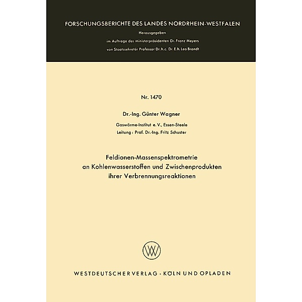 Feldionen-Massenspektrometrie an Kohlenwasserstoffen und Zwischenprodukten ihrer Verbrennungsreaktionen / Forschungsberichte des Landes Nordrhein-Westfalen Bd.1470, Günter Wagner