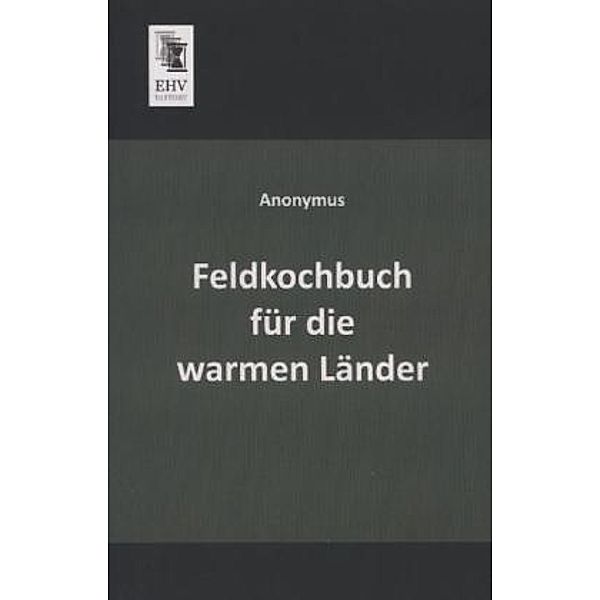 Feldkochbuch für die warmen Länder, Anonym