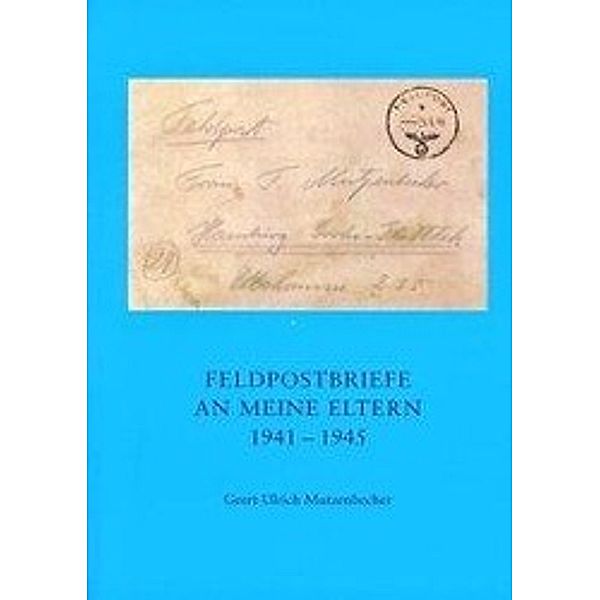 Feldpostbriefe an meine Eltern 1941-1945, Geert-Ulrich Mutzenbecher