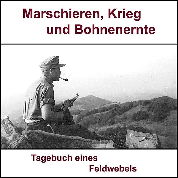 Feldwebel in der 65. ID - 150 - Marschieren, Krieg und Bohnenernte, Bernhard Luy