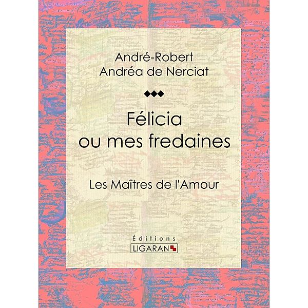 Félicia ou mes fredaines, André-Robert Andréa de Nerciat, Ligaran