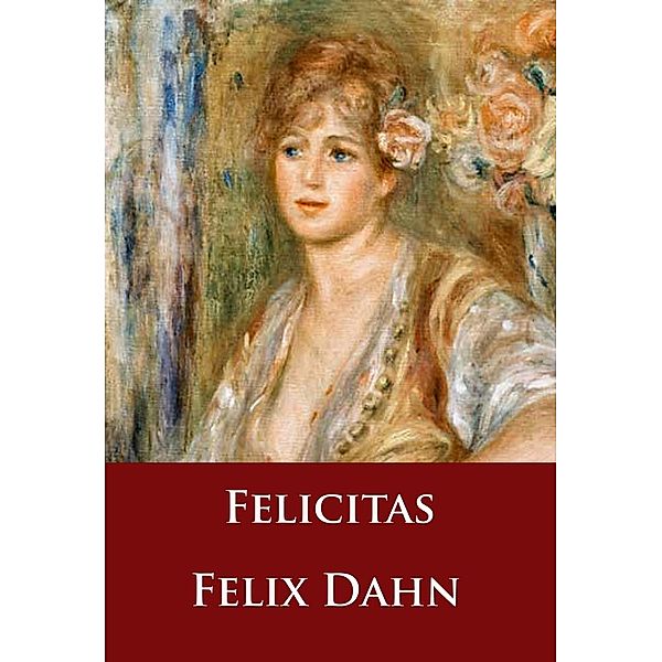 Felicitas, Felix Dahn