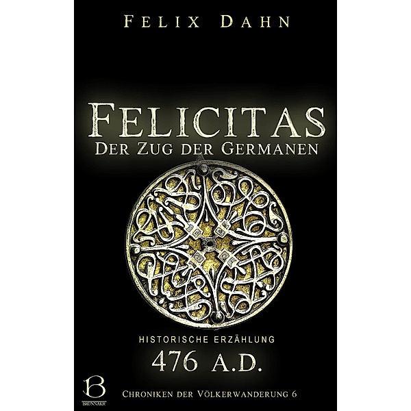 Felicitas / Chroniken der Völkerwanderung Bd.6, Felix Dahn