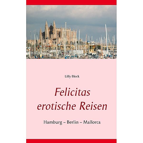 Felicitas erotische Reisen 1 / Felicitas erotische Reisen Bd.1, Lilly Block