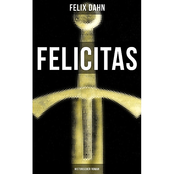 FELICITAS (Historischer Roman), Felix Dahn