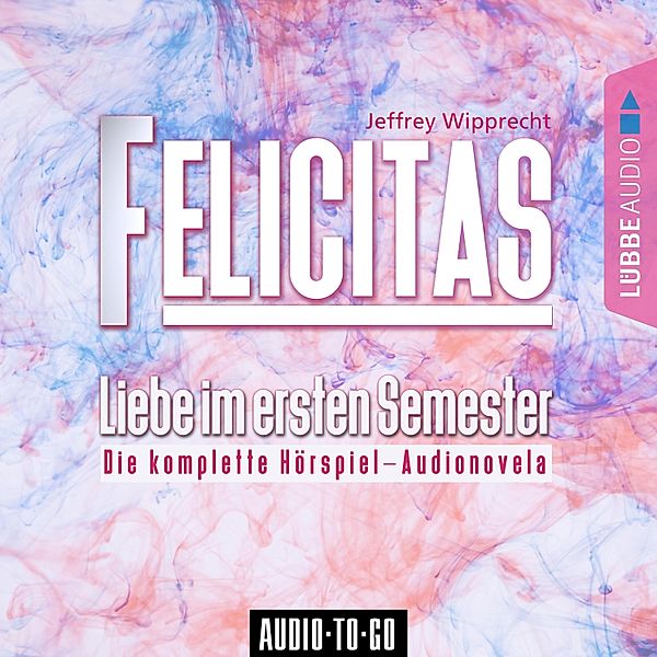 Felicitas - Liebe im ersten Semester - Die komplette Hörspiel-Audionovela, Rs2, Jeffrey Wipprecht