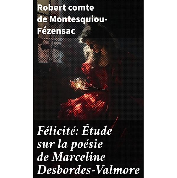 Félicité: Étude sur la poésie de Marceline Desbordes-Valmore, Robert Montesquiou-Fézensac