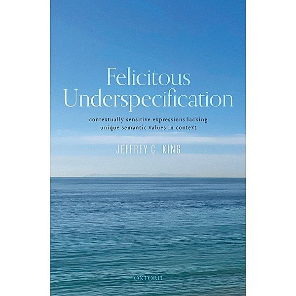 Felicitous Underspecification, Jeffrey C. King