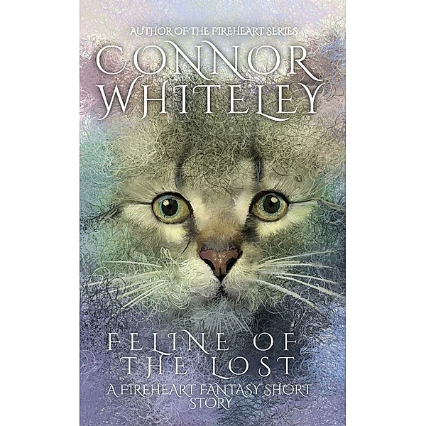 Feline of The Lost: A Fireheart Fantasy Short Story (The Fireheart Fantasy Series, #0) / The Fireheart Fantasy Series, Connor Whiteley