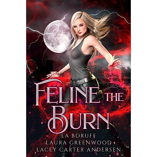 Feline The Burn (Firehouse Witches, #3) / Firehouse Witches, Laura Greenwood, L. A. Boruff, Lacey Carter Andersen