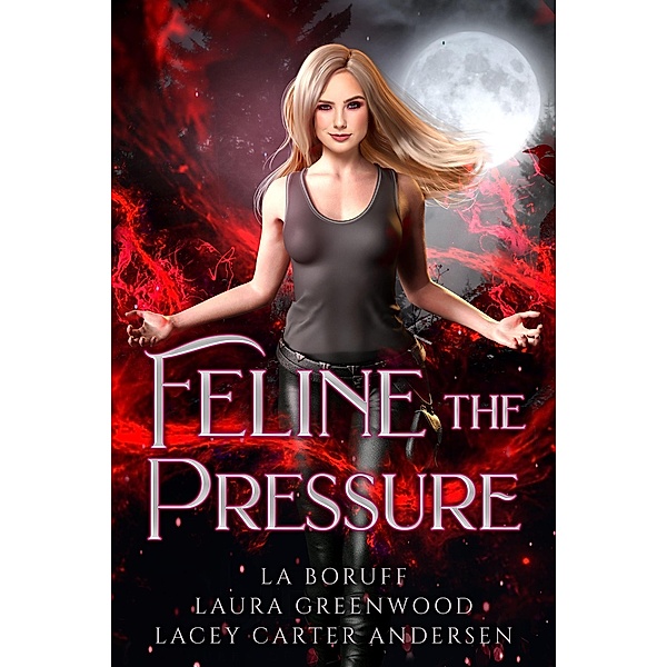 Feline The Pressure (Firehouse Witches, #4) / Firehouse Witches, Laura Greenwood, L. A. Boruff, Lacey Carter Andersen