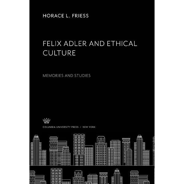 Felix Adler and Ethical Culture, Horace L. Friess