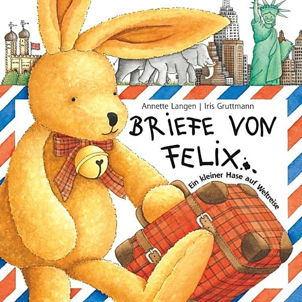 Felix - Briefe von Felix (Ein kleiner Hase auf Weltreise)