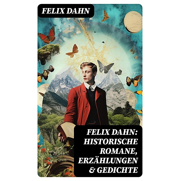 Felix Dahn: Historische Romane, Erzählungen & Gedichte, Felix Dahn