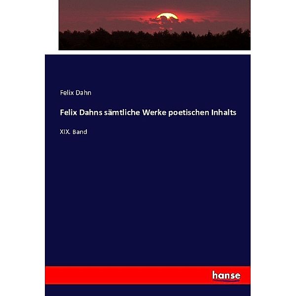 Felix Dahns sämtliche Werke poetischen Inhalts, Felix Dahn