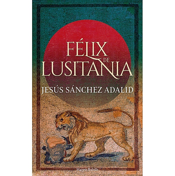 Félix de lusitania / Harper Bolsillo, Jesús Sánchez Adalid
