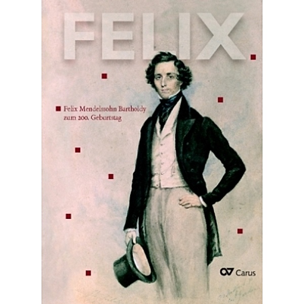 Felix. Felix Mendelssohn Bartholdy zum 200. Geburtstag