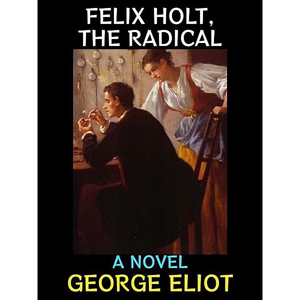 Felix Holt, The Radical / George Eliot Collection Bd.10, George Eliot