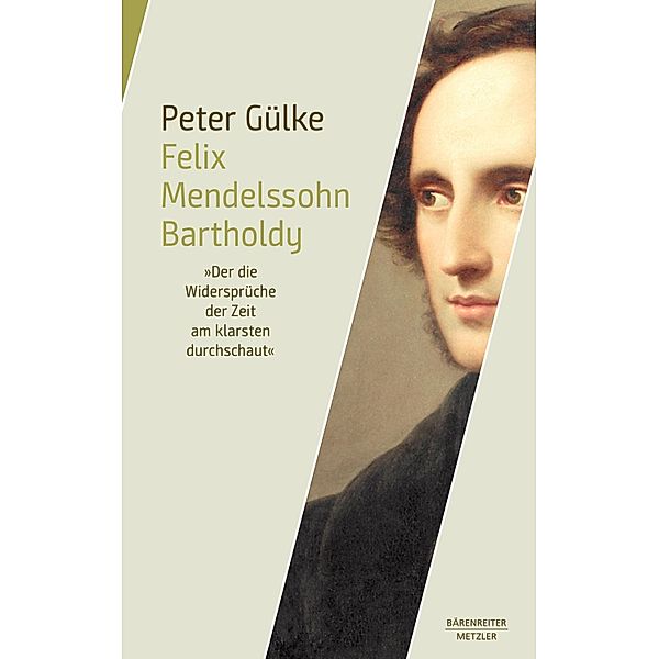 Felix Mendelssohn Bartholdy. Der die Widersprüche der Zeit am klarsten durchschaut, Peter Gülke