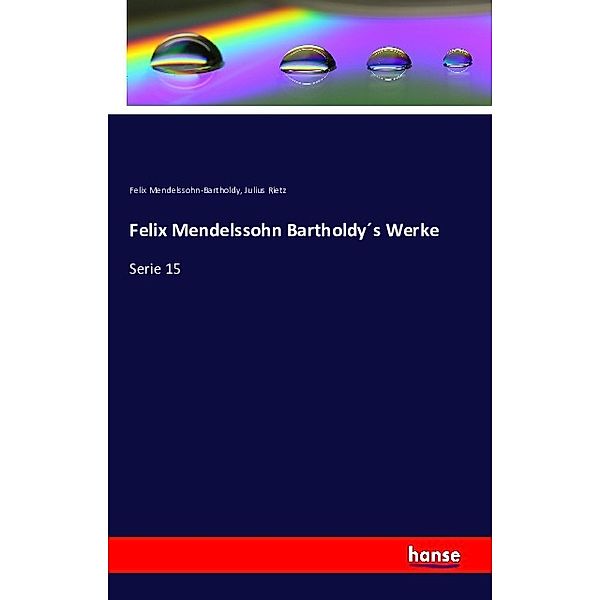 Felix Mendelssohn Bartholdys Werke, Felix Mendelssohn Bartholdy, Julius Rietz