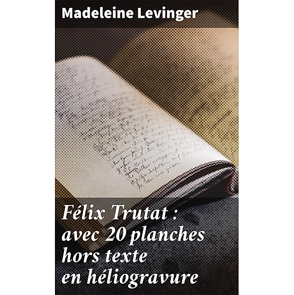 Félix Trutat : avec 20 planches hors texte en héliogravure, Madeleine Levinger