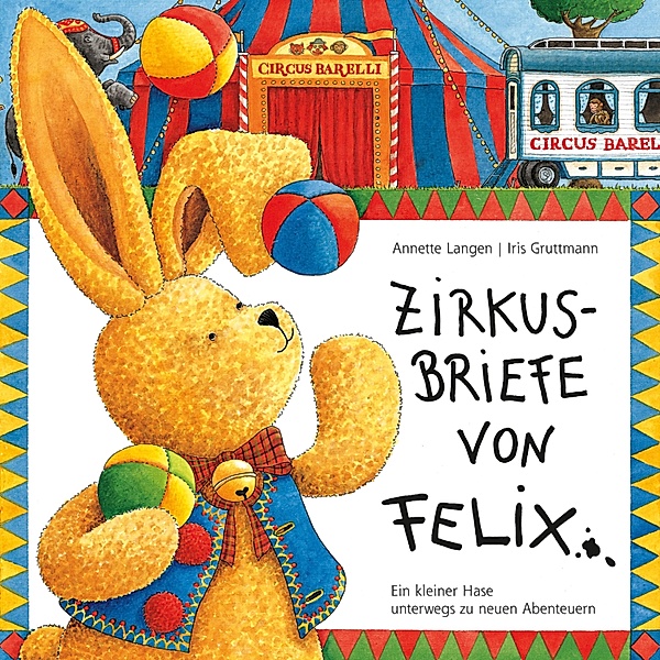 Felix - Zirkusbriefe von Felix, Iris Gruttmann, Rosita Blissenbach, Jörn Brumme, Annette Langen
