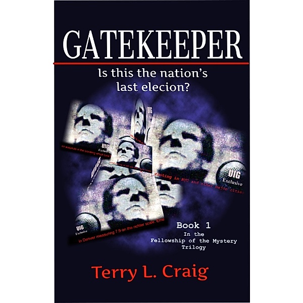 Fellowship of the Mystery trilogy: GATEKEEPER, Is this the Nation's Last Election?, Terry L. Craig
