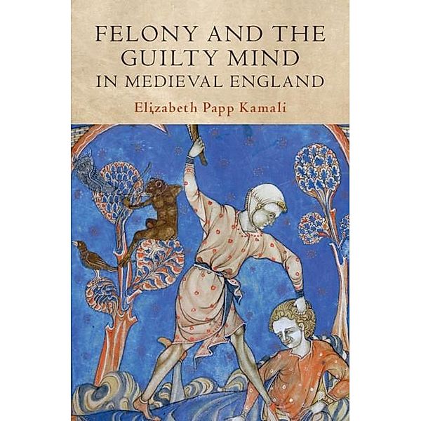 Felony and the Guilty Mind in Medieval England / Studies in Legal History, Elizabeth Papp Kamali