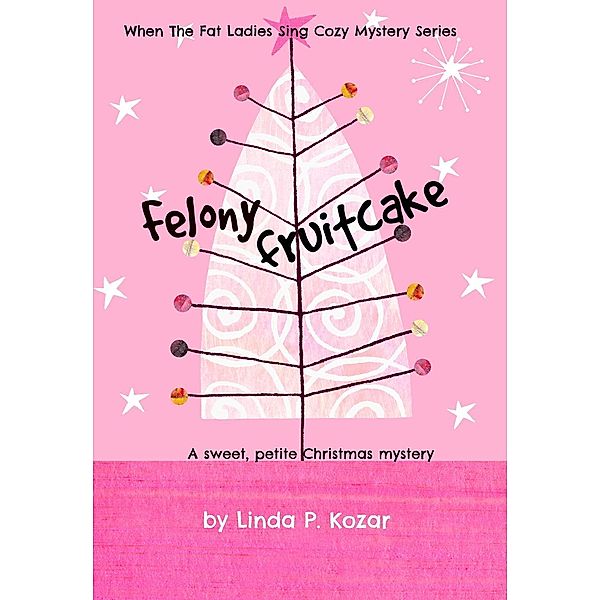 Felony Fruitcake (Until The Fat Ladies Sing, #5), Linda Kozar