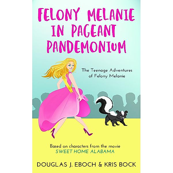 Felony Melanie in Pageant Pandemonium: A Sweet Home Alabama novel (The Teenage Adventures of Felony Melanie, #1) / The Teenage Adventures of Felony Melanie, Douglas J. Eboch, Kris Bock
