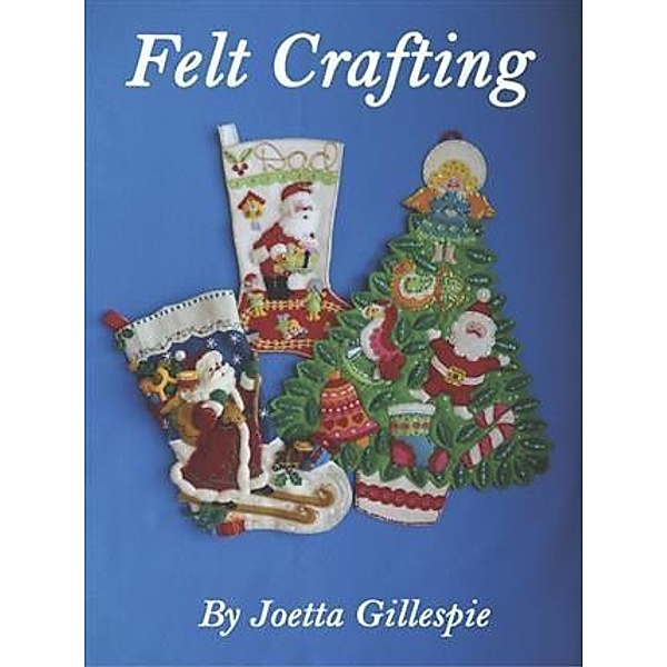 Felt Crafting, Joetta Gillespie