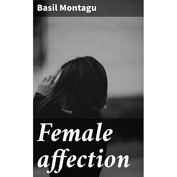 Female affection, Basil Montagu