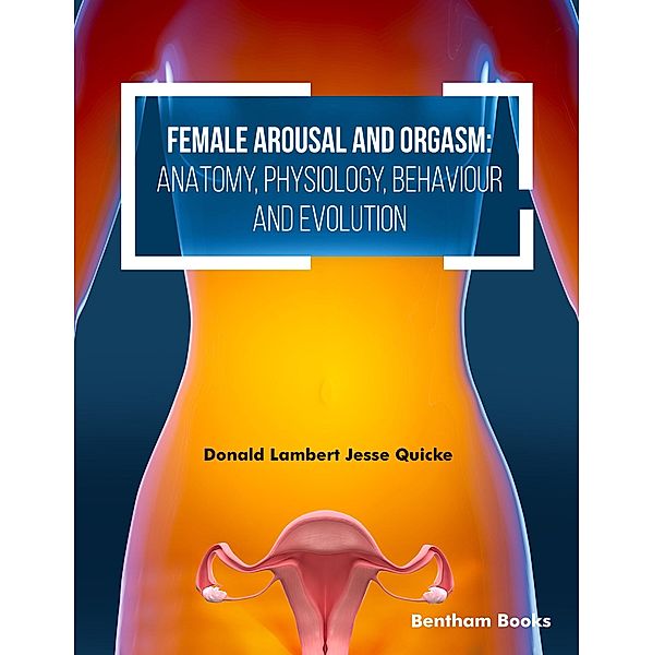 Female Arousal and Orgasm: Anatomy, Physiology, Behaviour and Evolution, Donald Lambert Jesse Quicke
