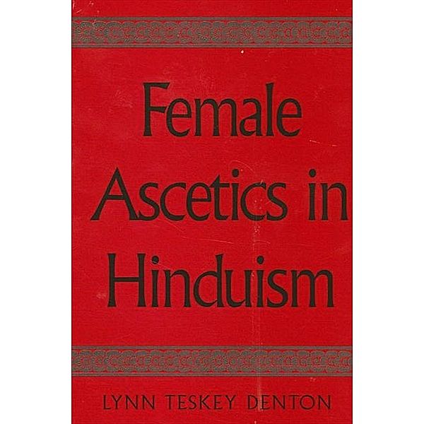 Female Ascetics in Hinduism / SUNY series in Hindu Studies, Lynn Teskey Denton