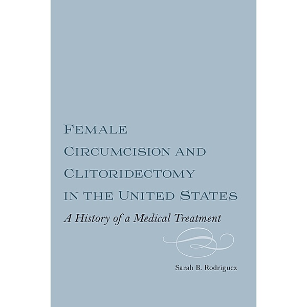 Female Circumcision and Clitoridectomy in the United States, Sarah B. M. Webber Rodriguez