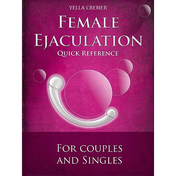 Female Ejaculation - G-Spot Massage - Quick Reference, Yella Cremer