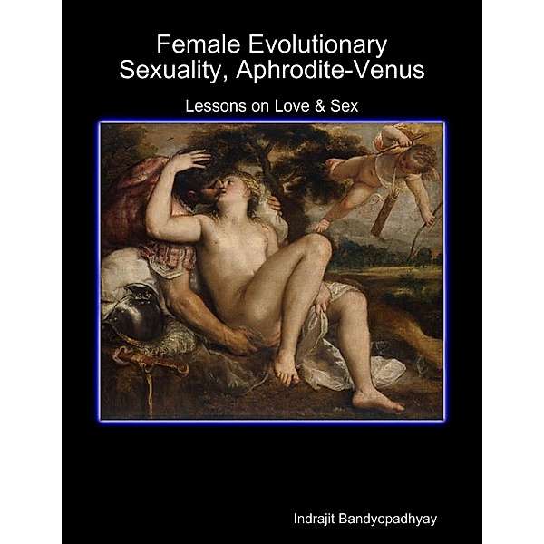 Female Evolutionary Sexuality, Aphrodite-Venus: Lessons on Love & Sex, Indrajit Bandyopadhyay