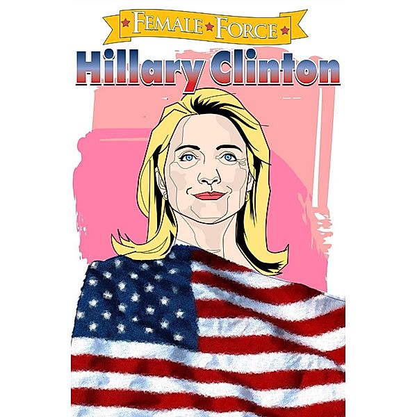 Female Force: Hillary Clinton: The Graphic Novel, Michael L. Frizell