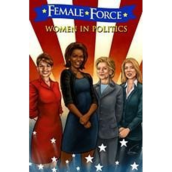 Female Force: Women in Politics: Hillary Clinton, Sarah Palin, Michelle Obama, and Caroline Kennedy, Neal Bailey