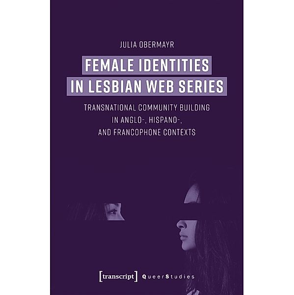 Female Identities in Lesbian Web Series / Queer Studies Bd.28, Julia Obermayr