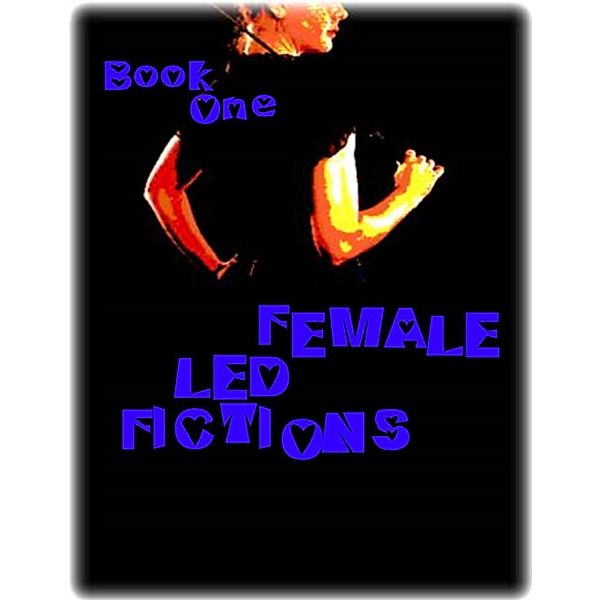 Female Led Fictions - Book One, Kurt Steiner, Marisette Hennessey
