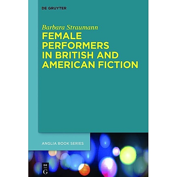 Female Performers in British and American Fiction / Buchreihe der Anglia / Anglia Book Series Bd.58, Barbara Straumann