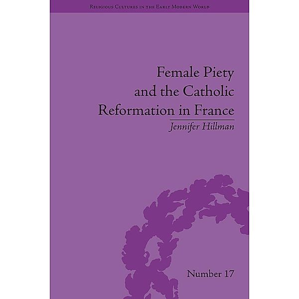 Female Piety and the Catholic Reformation in France, Jennifer Hillman