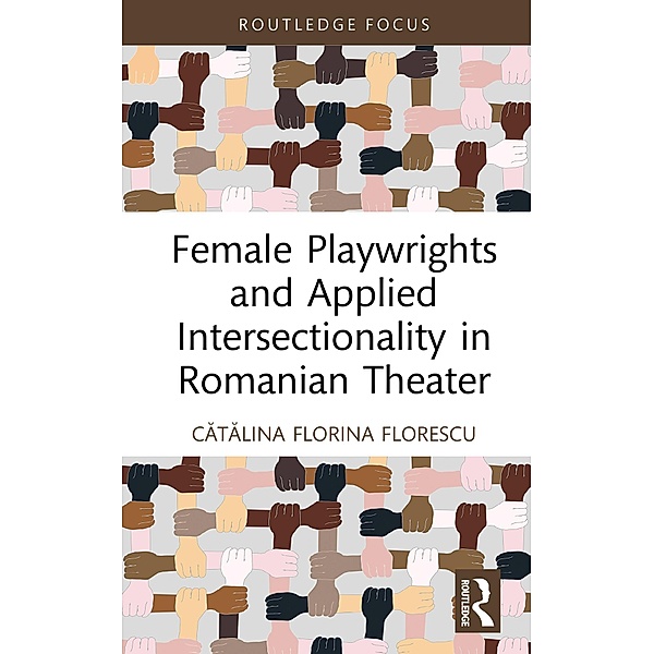 Female Playwrights and Applied Intersectionality in Romanian Theater, Catalina Florina Florescu