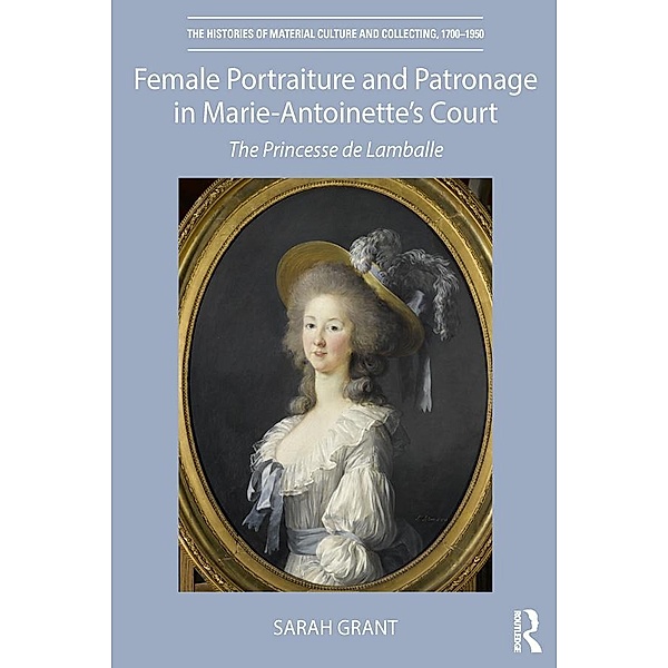 Female Portraiture and Patronage in Marie Antoinette's Court, Sarah Grant