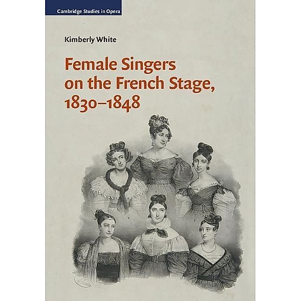 Female Singers on the French Stage, 1830-1848 / Cambridge Studies in Opera, Kimberly White